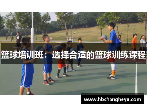 篮球培训班：选择合适的篮球训练课程